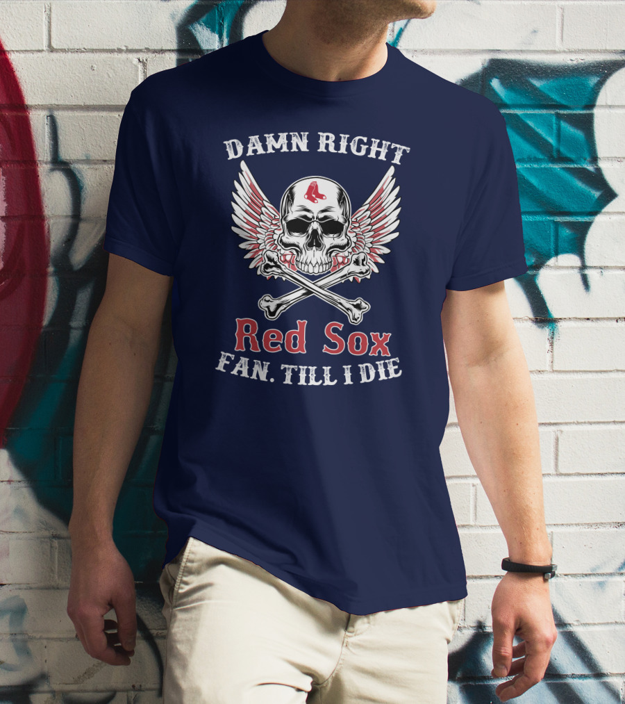 Damn Right Red Sox Fan Till I Die T-Shirt