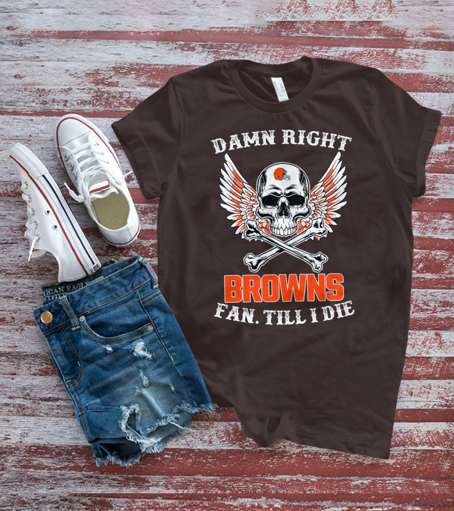 Damn Right Browns Fan Till I Die Skull Crossbones Winged Helmet T-Shirt