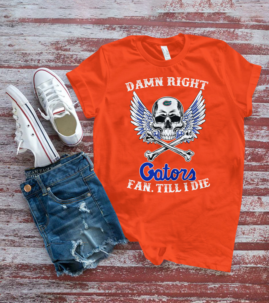 Damn Right Gators Fan Till I Die T-Shirt