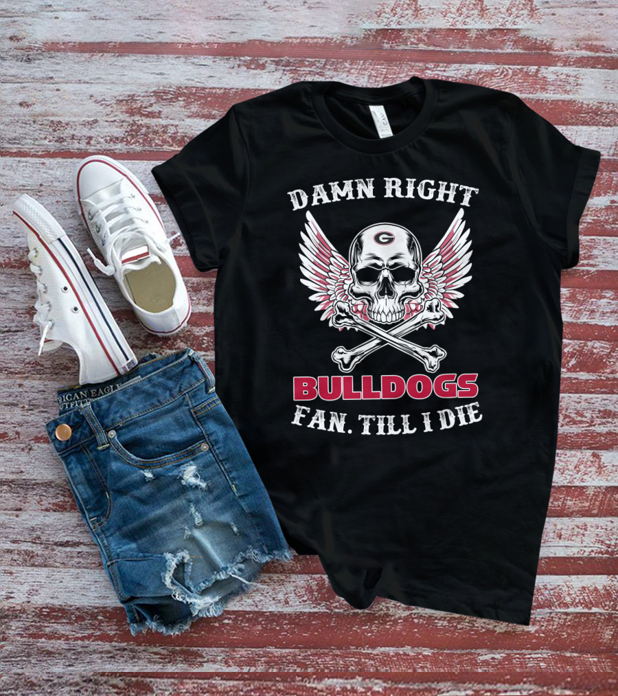 Damn Right Bulldogs Fan Till I Die T-Shirt