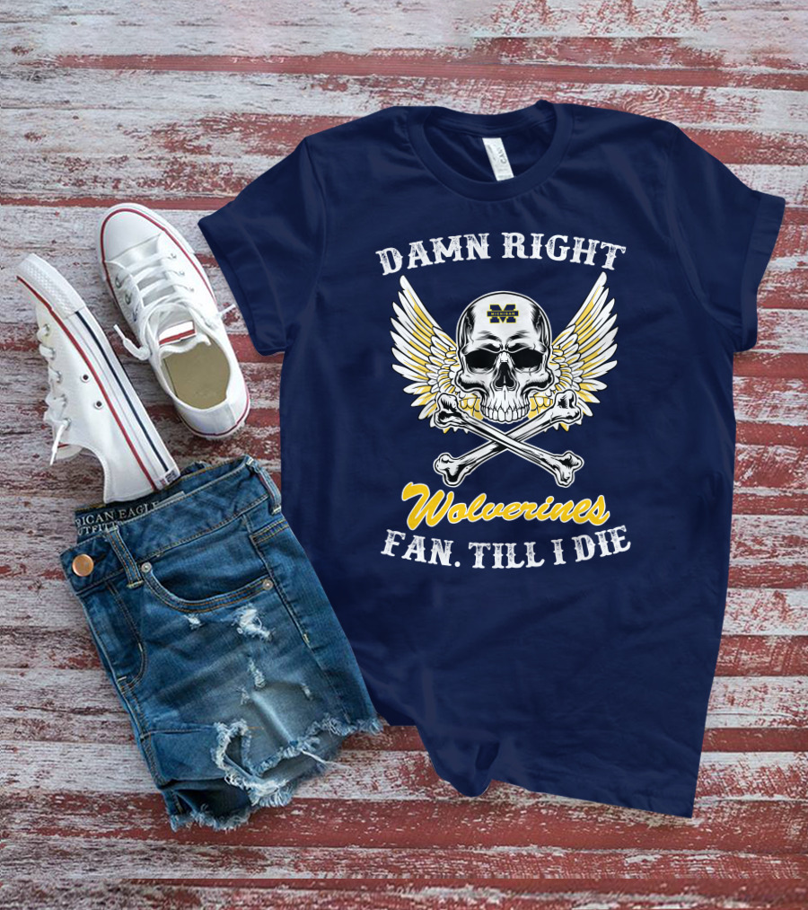 Damn Right Michigan Wolverines Fan Till I Die T-Shirt