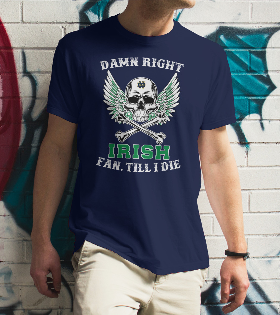 Damn Right Notre Dame Irish Fan Till I Die Skull Wings ND T-Shirt