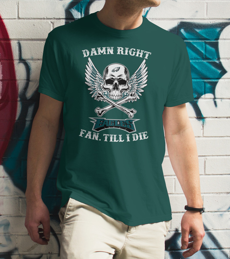 Damn Right Eagles Fan Till I Die T-Shirt