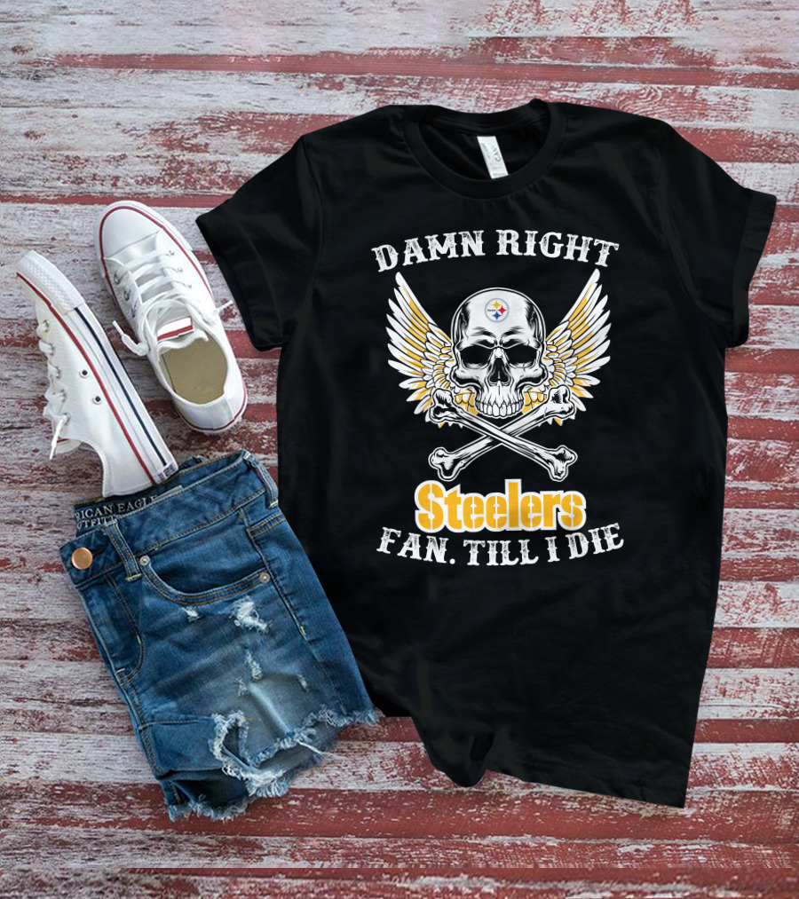 Damn Right Steelers Fan Till I Die Skull Wings Crossbones T-Shirt