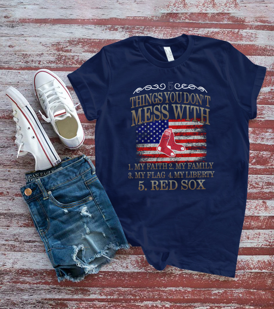 5 Things You Don't Mess With My Faith Family Flag Liberty Red Sox T-Shirt