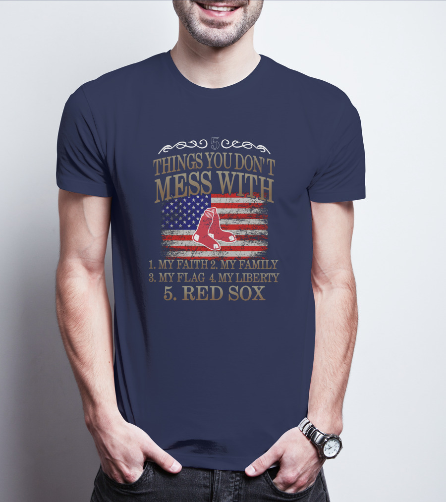 5 Things You Don't Mess With My Faith Family Flag Liberty Red Sox T-Shirt