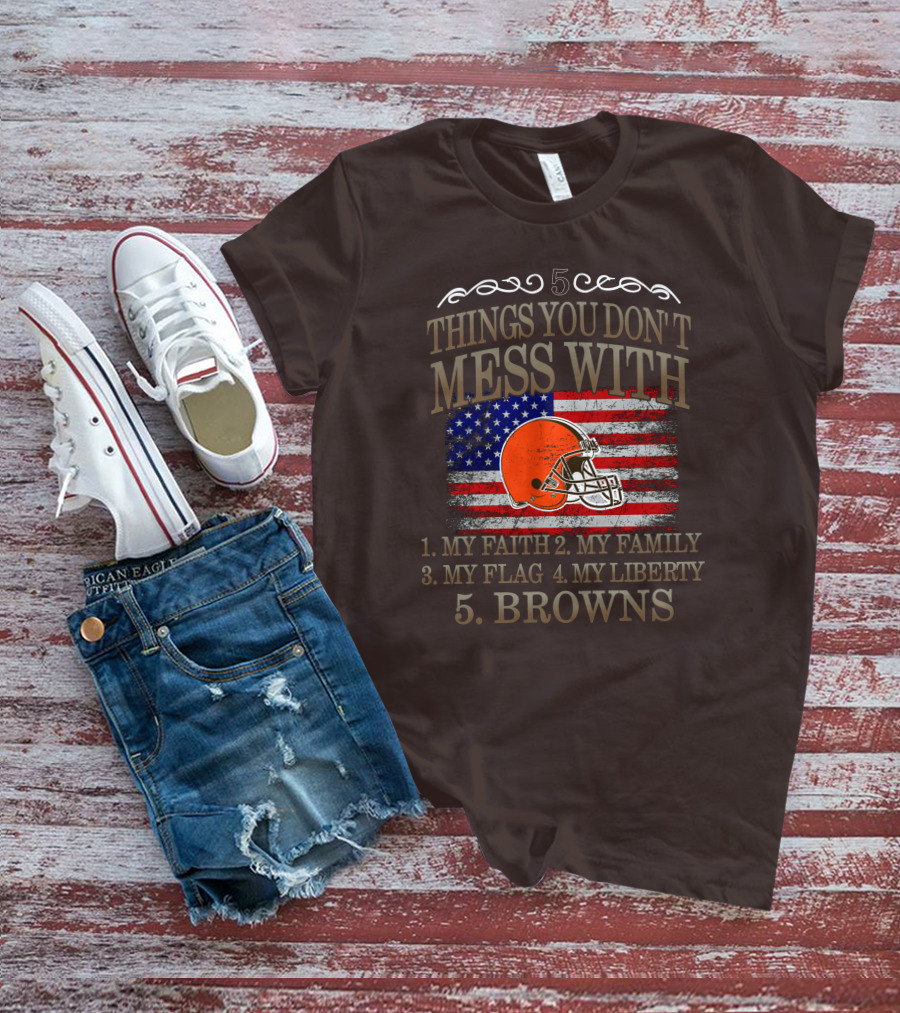 5 Things You Don't Mess With My Faith Family Flag Liberty Browns T-Shirt