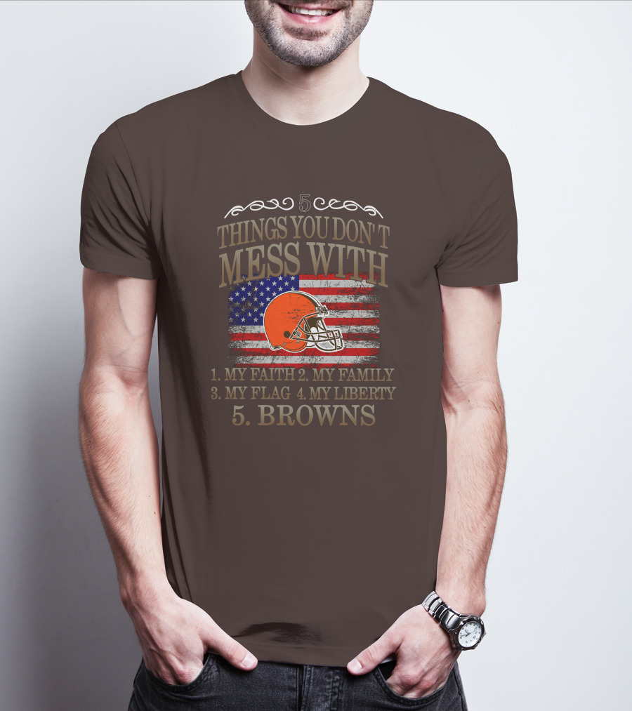 5 Things You Don't Mess With My Faith Family Flag Liberty Browns T-Shirt