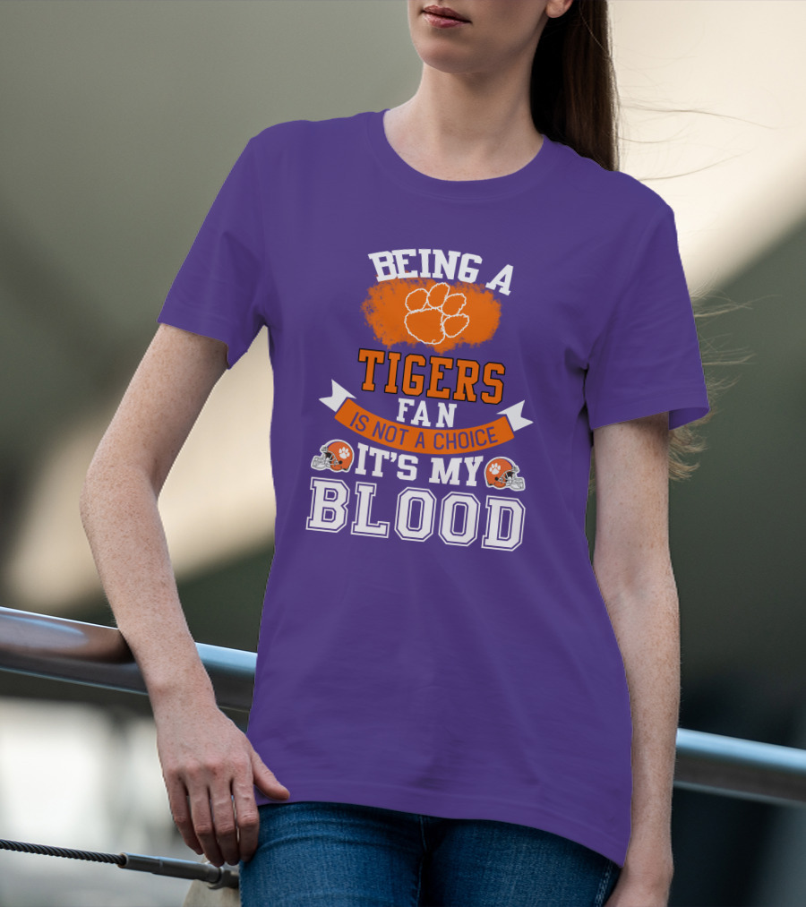Clemson Tigers Being A Fan Is Not A Choice It's My Blood T-Shirt