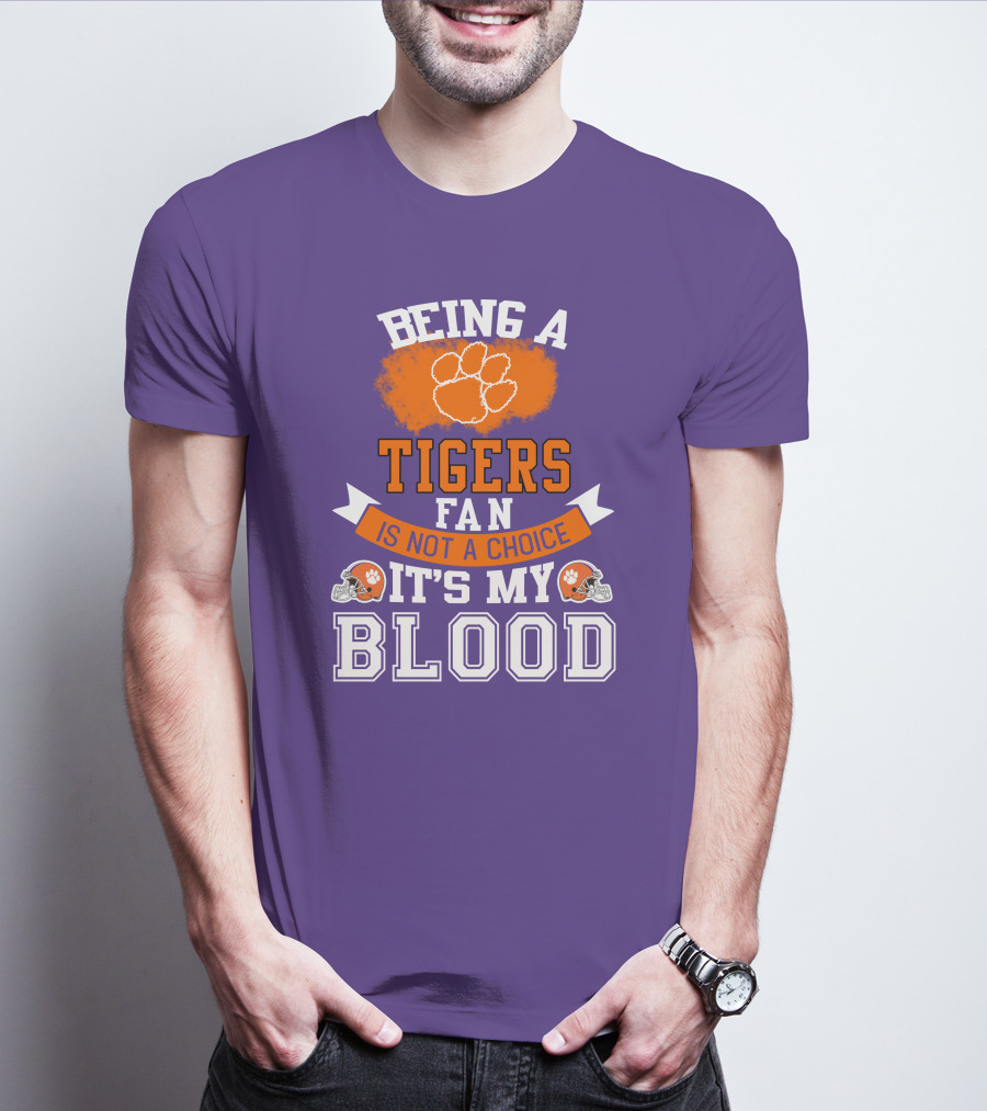 Clemson Tigers Being A Fan Is Not A Choice It's My Blood T-Shirt