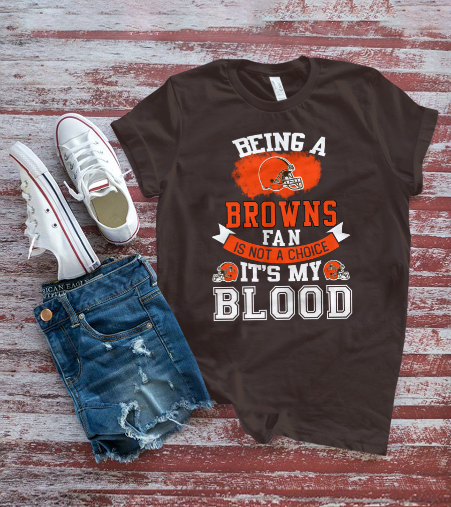 Being A Browns Fan Is Not A Choice It's My Blood T-Shirt