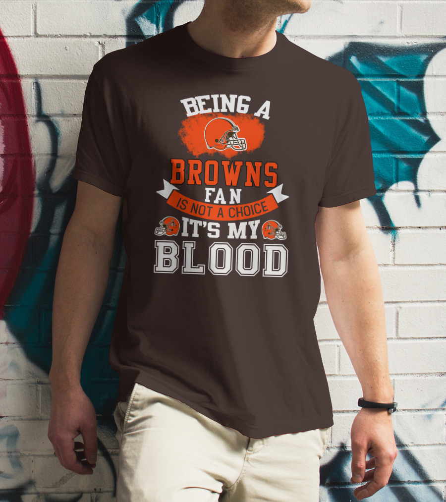 Being A Browns Fan Is Not A Choice It's My Blood T-Shirt