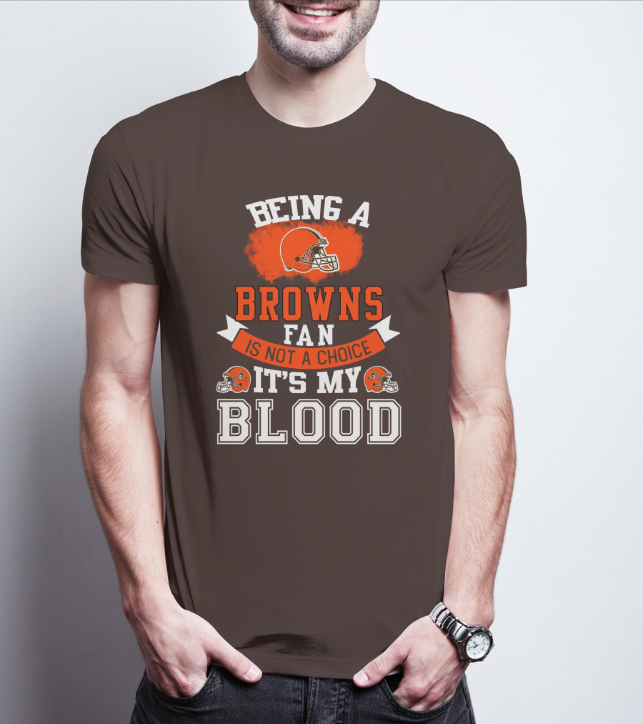 Being A Browns Fan Is Not A Choice It's My Blood T-Shirt