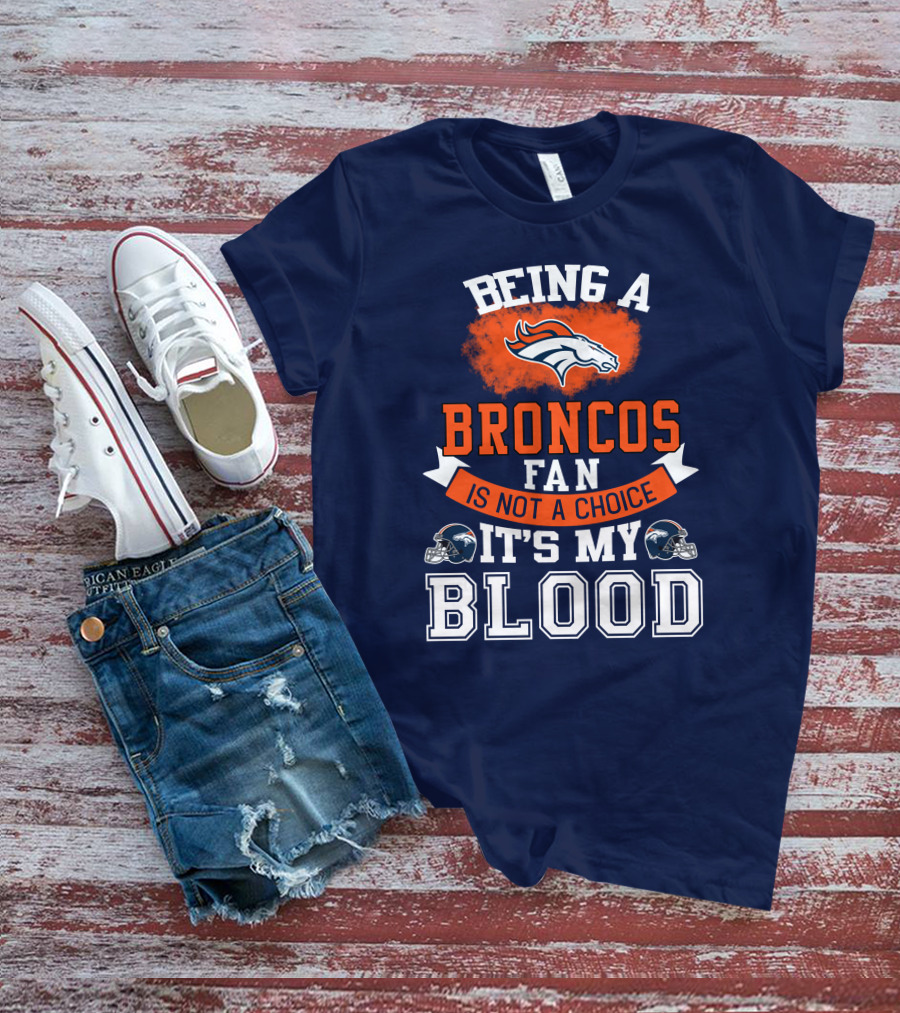 Being A Broncos Fan Is Not A Choice It's My Blood Denver Broncos T-Shirt