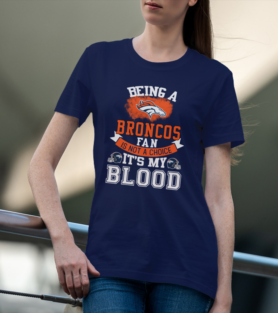 Being A Broncos Fan Is Not A Choice It's My Blood Denver Broncos T-Shirt