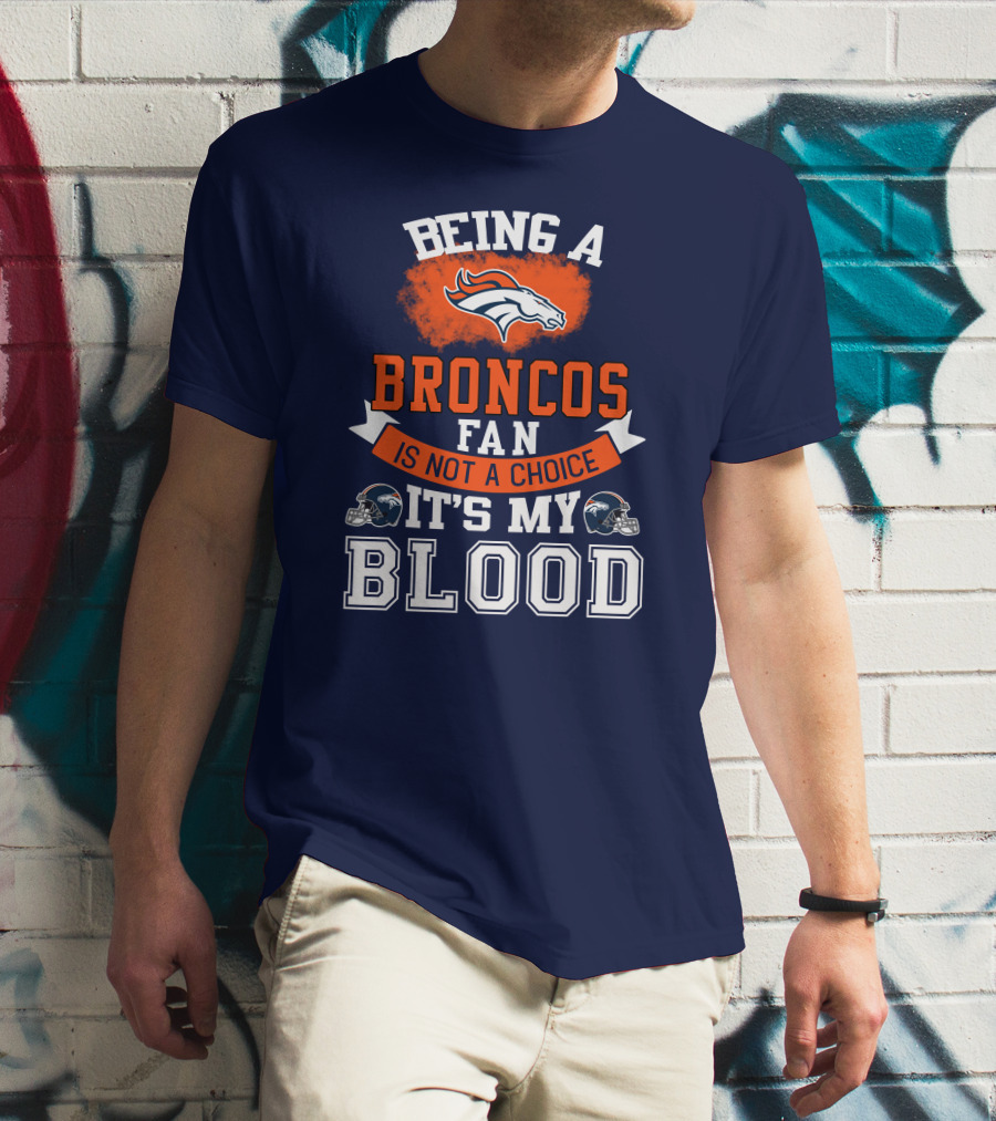 Being A Broncos Fan Is Not A Choice It's My Blood Denver Broncos T-Shirt