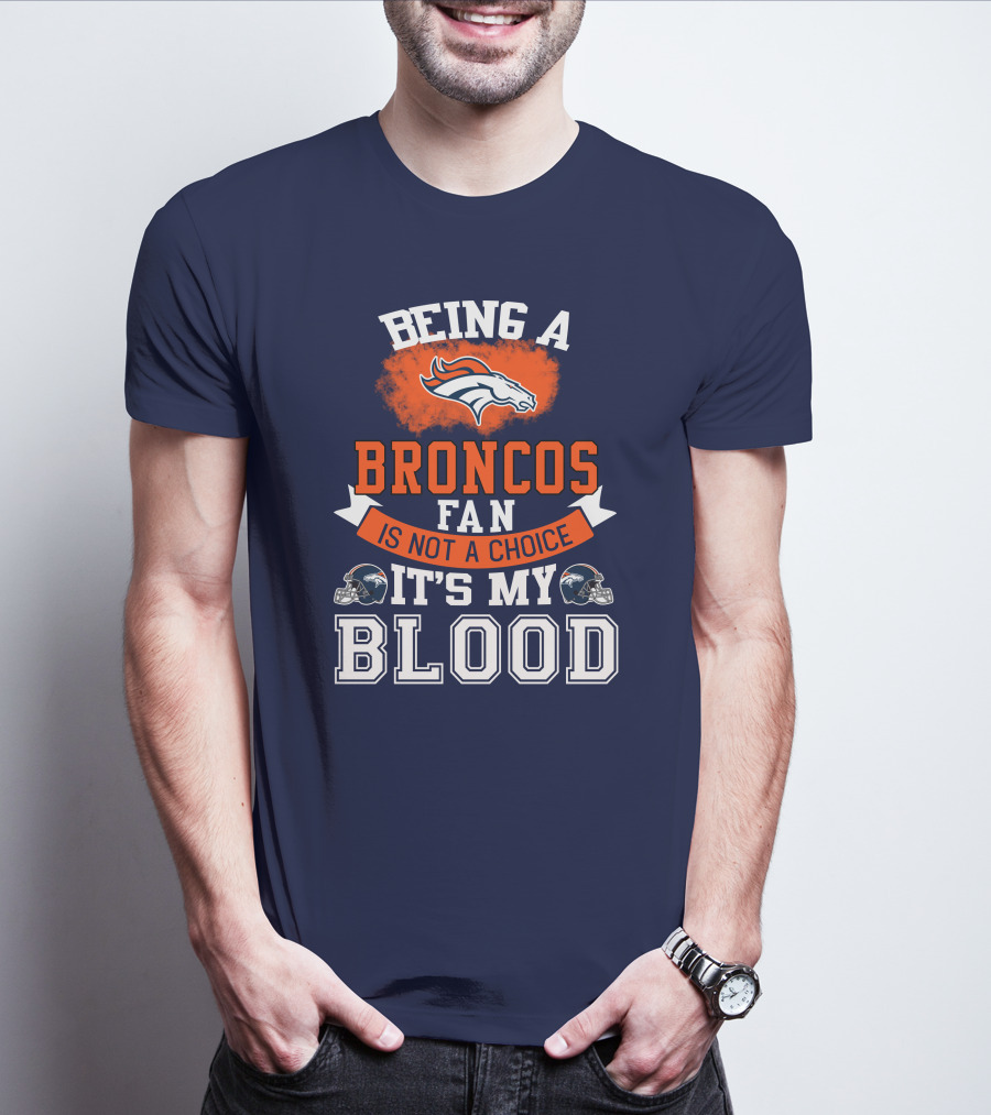 Being A Broncos Fan Is Not A Choice It's My Blood Denver Broncos T-Shirt
