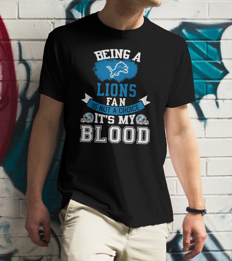 Being A Detroit Lions Fan Is Not A Choice It's My Blood T-Shirt