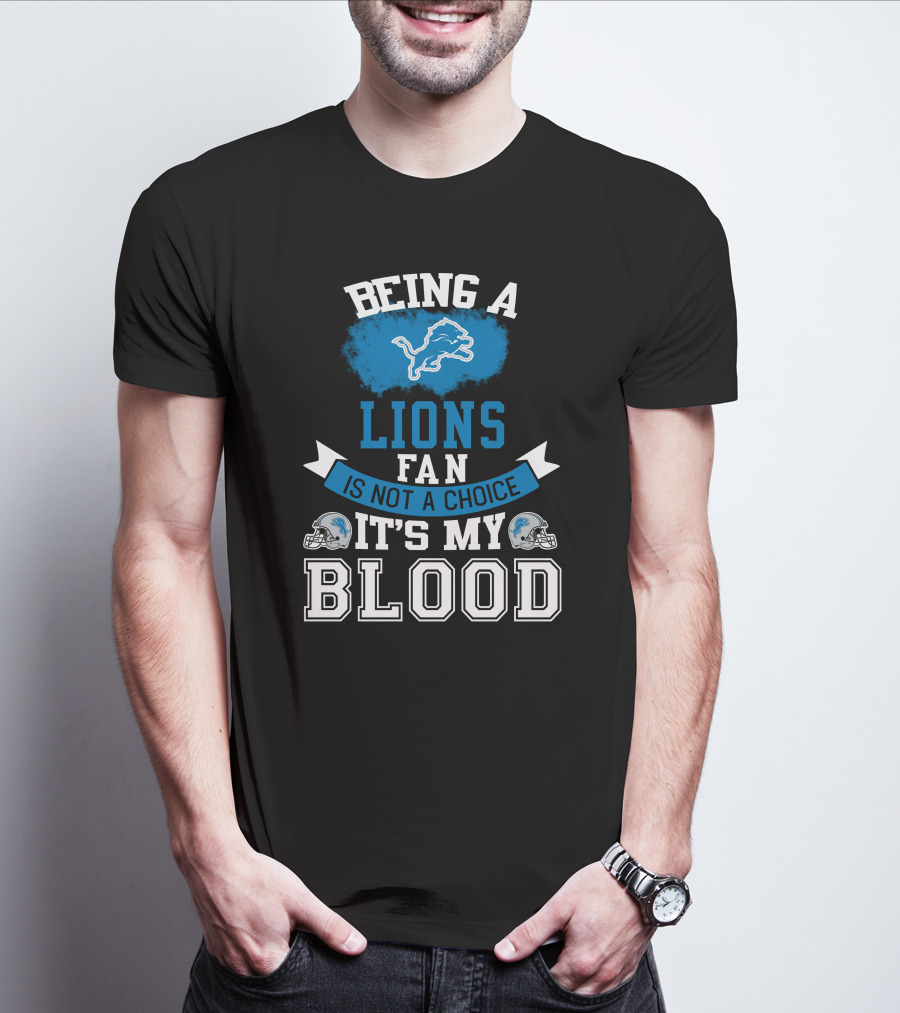 Being A Detroit Lions Fan Is Not A Choice It's My Blood T-Shirt