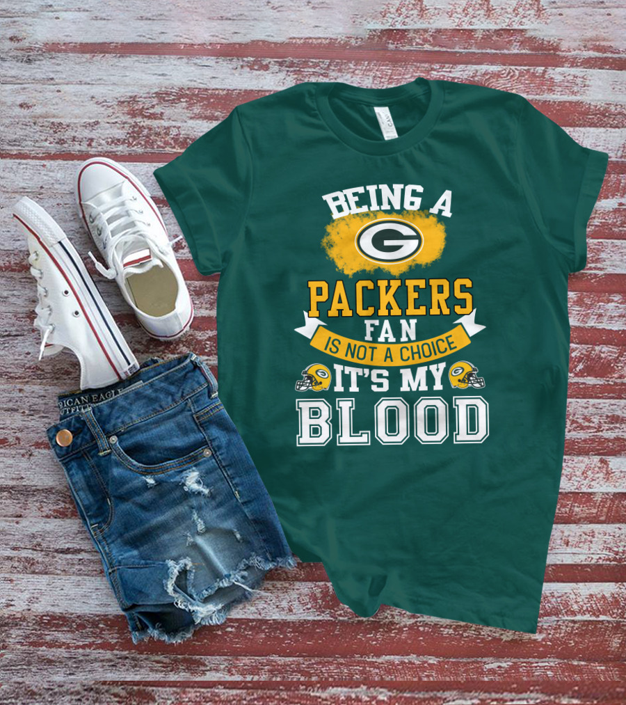 Being A Packers Fan Is Not A Choice It's My Blood T-Shirt