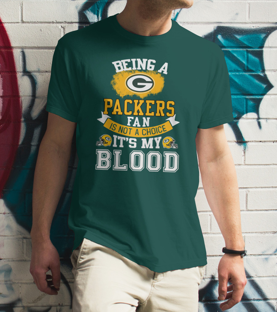 Being A Packers Fan Is Not A Choice It's My Blood T-Shirt