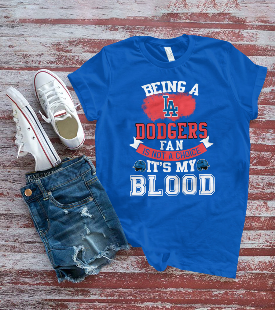 Being A Dodgers Fan Is Not A Choice It's My Blood La Dodgers T-Shirt