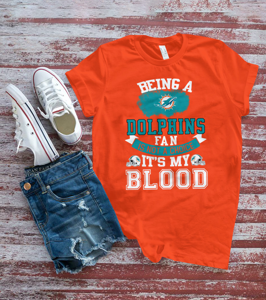 Being A Miami Dolphins Fan Is Not A Choice It's My Blood T-Shirt