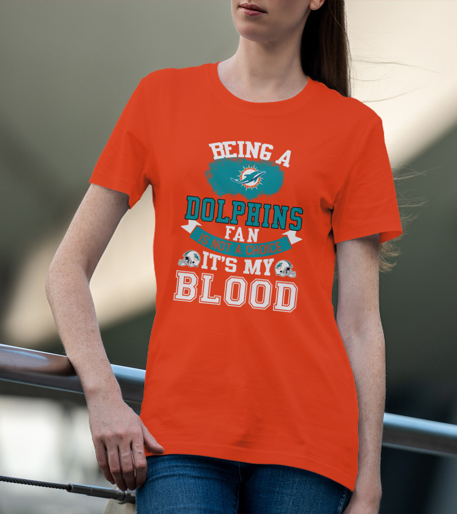 Being A Miami Dolphins Fan Is Not A Choice It's My Blood T-Shirt