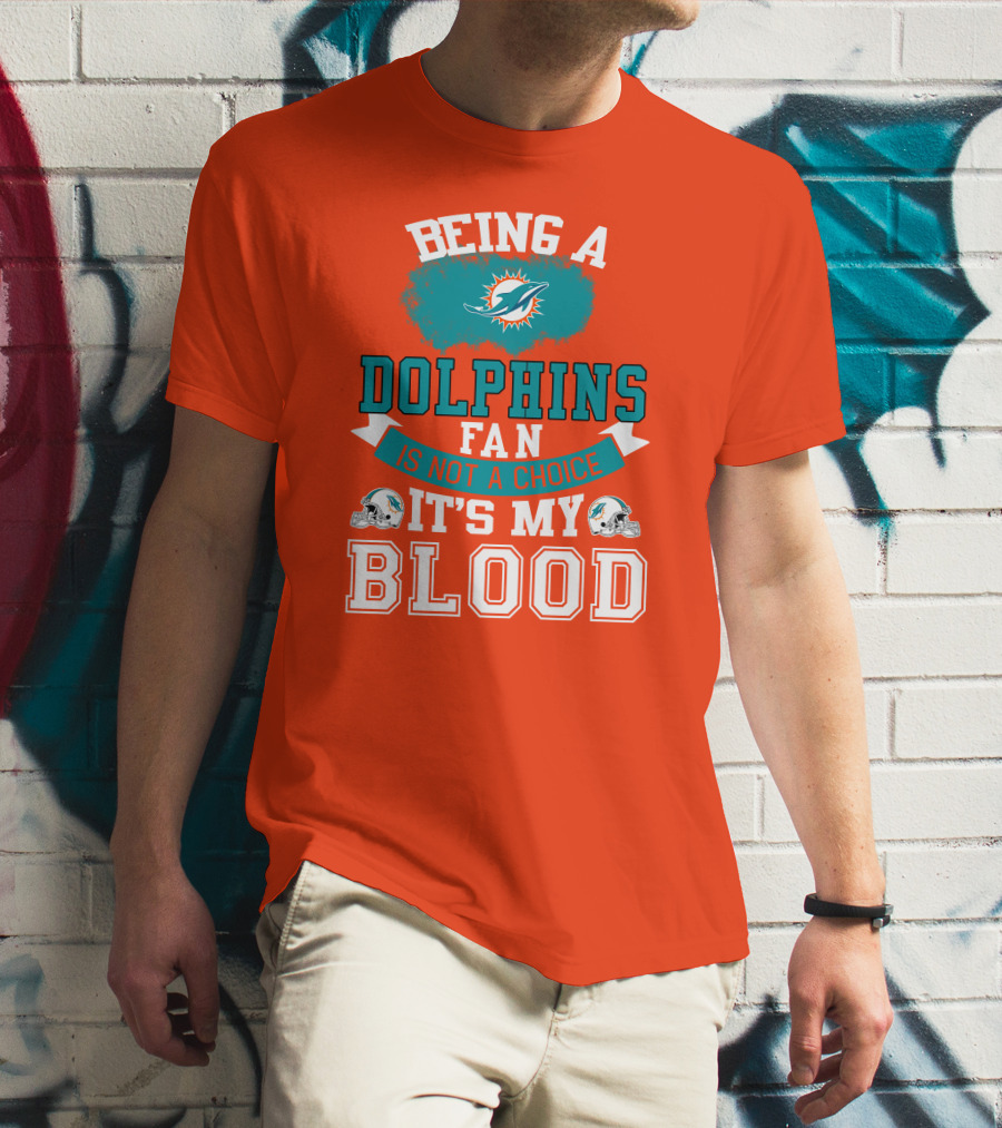Being A Miami Dolphins Fan Is Not A Choice It's My Blood T-Shirt