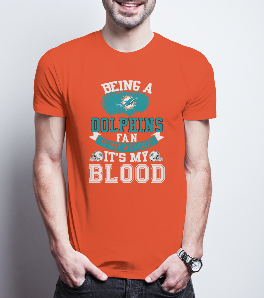 Being A Miami Dolphins Fan Is Not A Choice It's My Blood T-Shirt