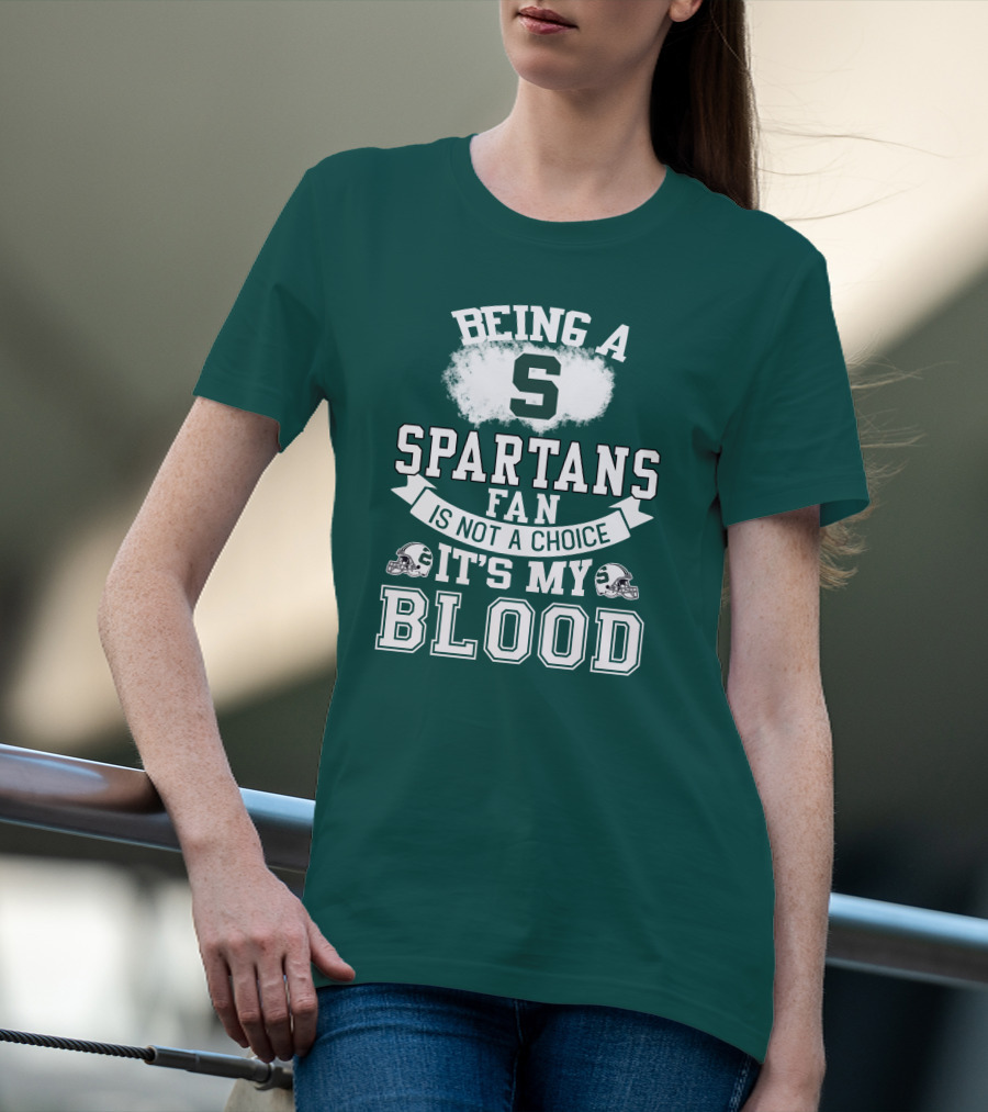 Being A Spartans Fan Is Not A Choice It's My Blood T-Shirt