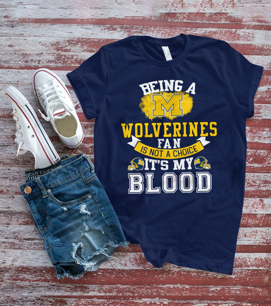 Being A Michigan Wolverines Fan Is Not A Choice It's My Blood T-Shirt