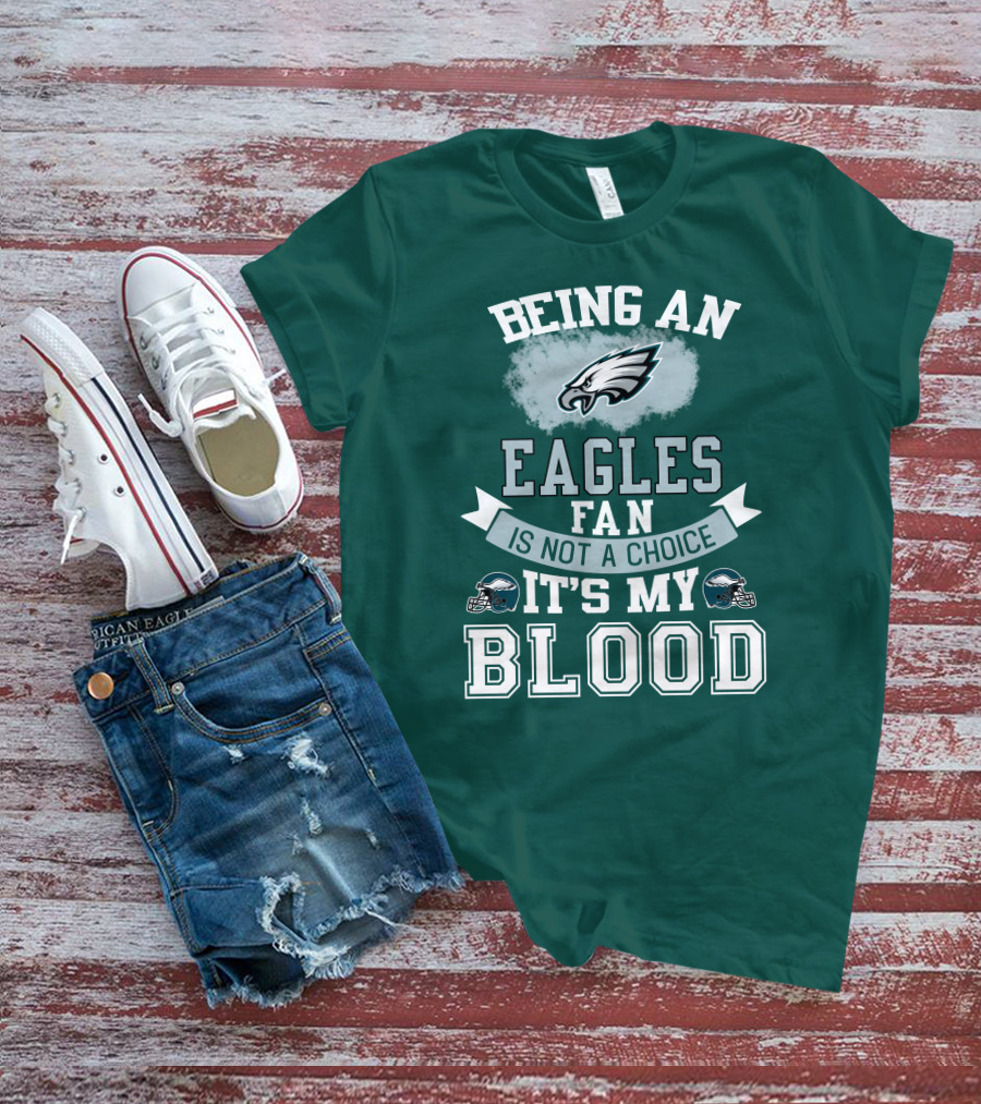 Being An Eagles Fan Is Not A Choice It's My Blood T-Shirt