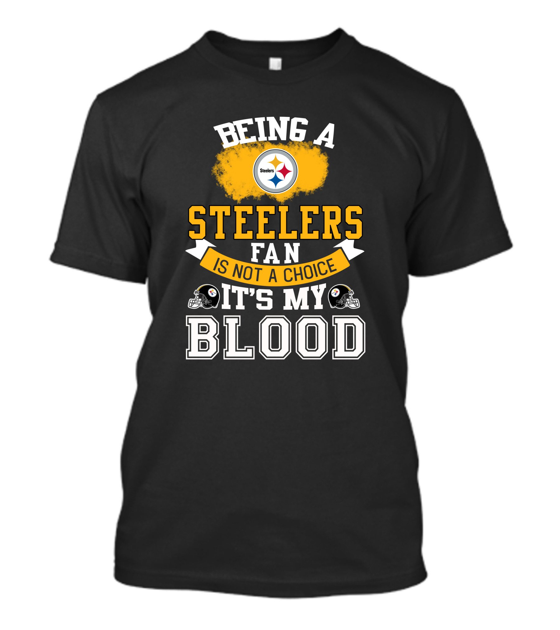 Being A Pittsburgh Steelers Fan Is Not A Choice It's My Blood T-Shirt