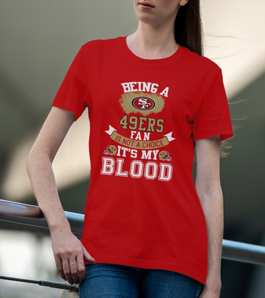 Being A San Francisco 49ers Fan Is Not A Choice It's My Blood 49ers Helmets T-Shirt