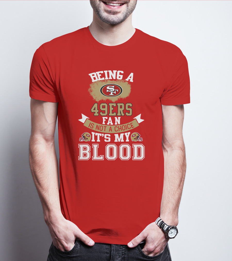 Being A San Francisco 49ers Fan Is Not A Choice It's My Blood 49ers Helmets T-Shirt