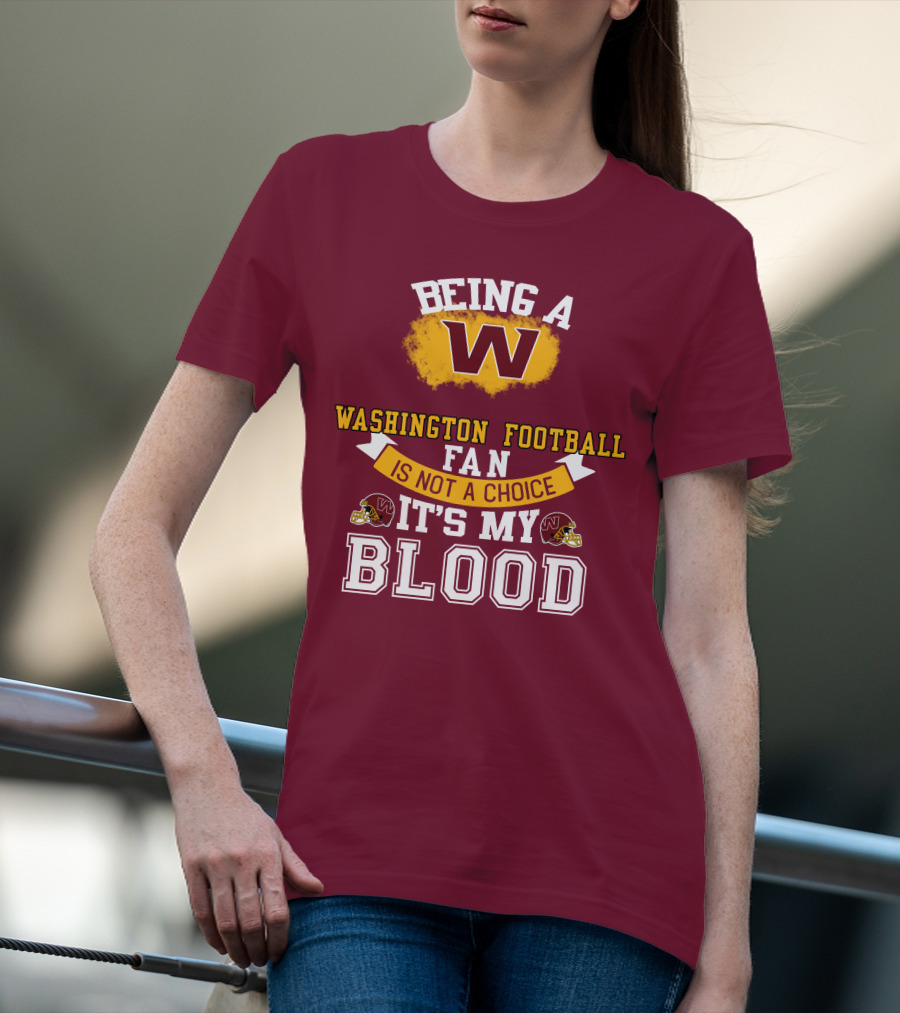 Being A Washington Football Fan Is Not A Choice It's My Blood T-Shirt