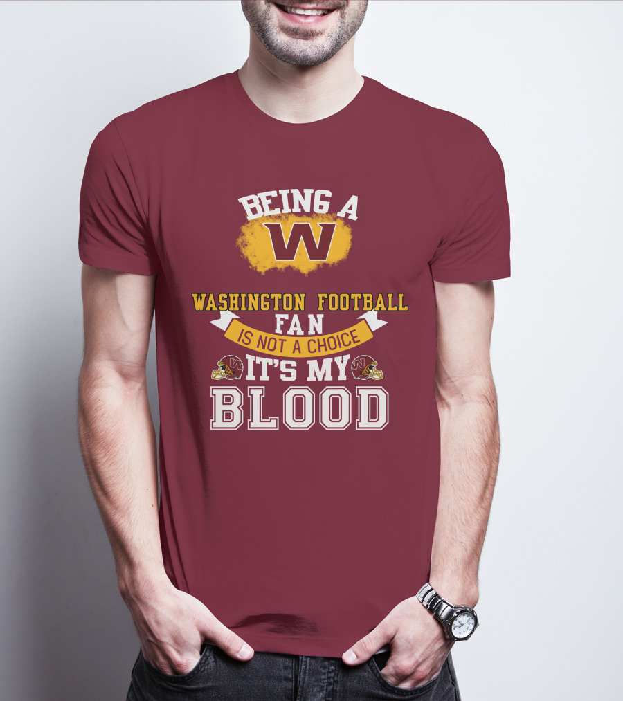Being A Washington Football Fan Is Not A Choice It's My Blood T-Shirt