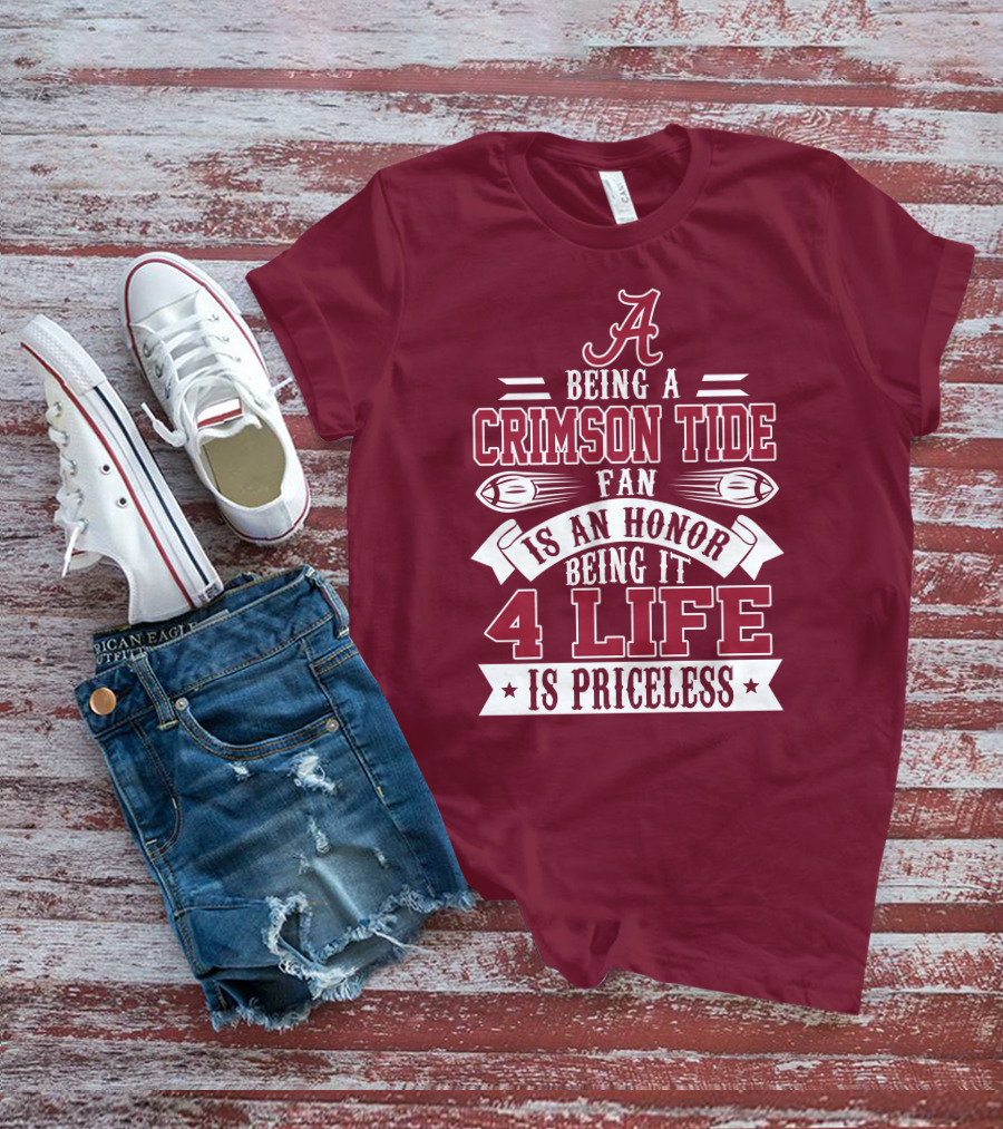 Being A Crimson Tide Fan Is An Honor Being It 4 Life Is Priceless T-Shirt