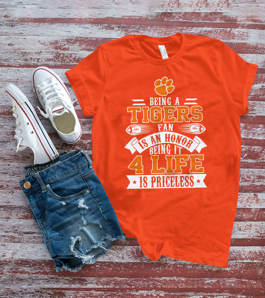 Being A Clemson Tigers Fan Is An Honor Being It 4 Life Is Priceless T-Shirt