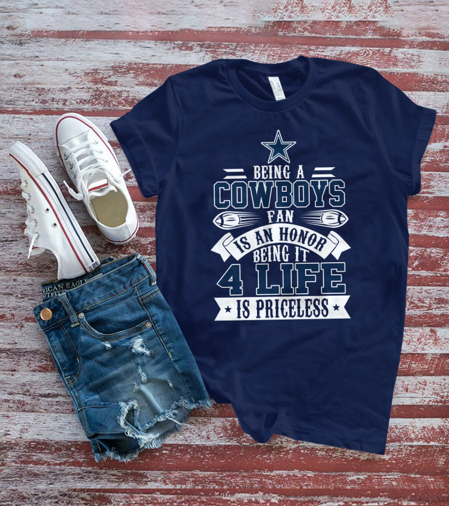 Being A Dallas Cowboys Fan Is An Honor Being It 4 Life Is Priceless T-Shirt
