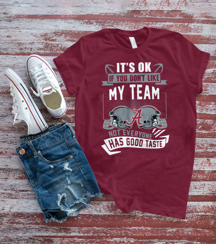 Alabama Crimson Tide It's Ok If You Don't Like My Team Not Everyone Has Good Taste T-Shirt