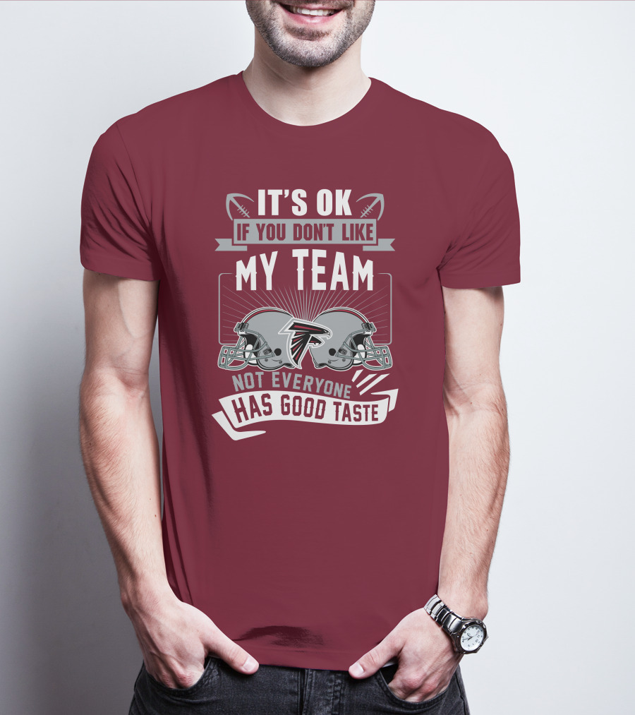 Atlanta Falcons It’s Ok If You Don’t Like My Team Not Everyone Has Good Taste Football Helmets T-Shirt