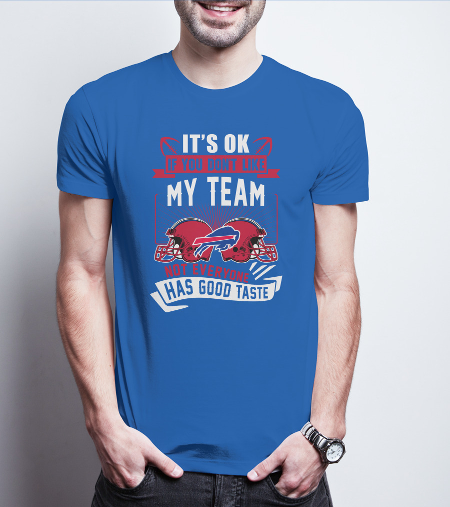 It's Ok If You Don't Like My Team Buffalo Bills Not Everyone Has Good Taste T-Shirt