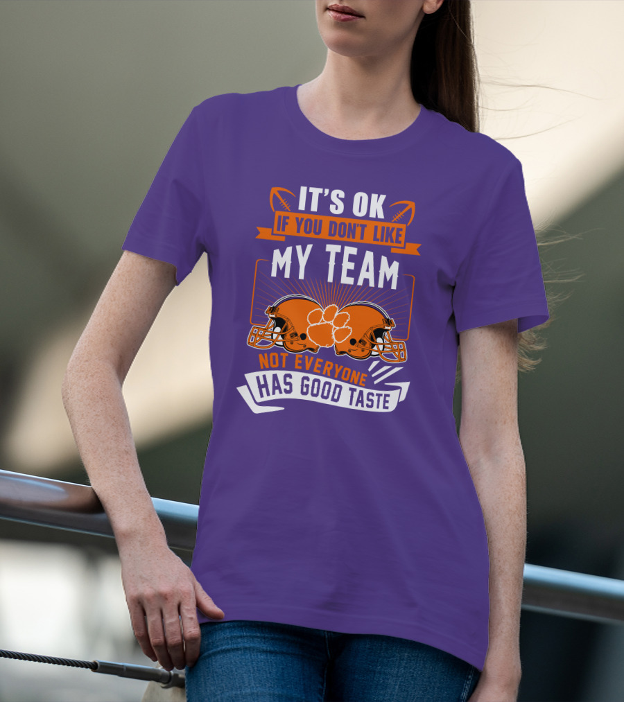 It's OK If You Don't Like My Team Not Everyone Has Good Taste Clemson Tigers Helmets T-Shirt