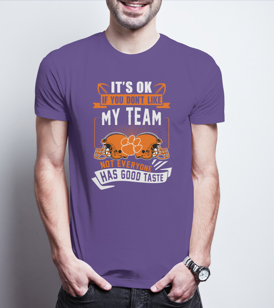 It's OK If You Don't Like My Team Not Everyone Has Good Taste Clemson Tigers Helmets T-Shirt