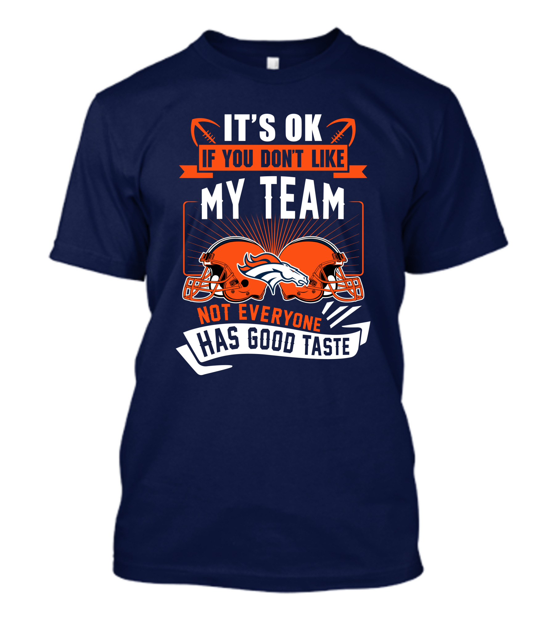 Denver Broncos It's Ok If You Don't Like My Team Not Everyone Has Good Taste T-Shirt