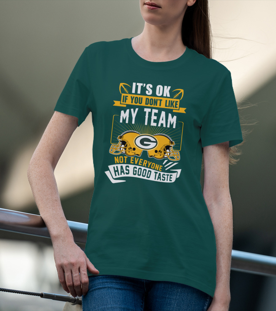 It's Ok If You Don't Like My Team Green Bay Packers Not Everyone Has Good Taste T-Shirt