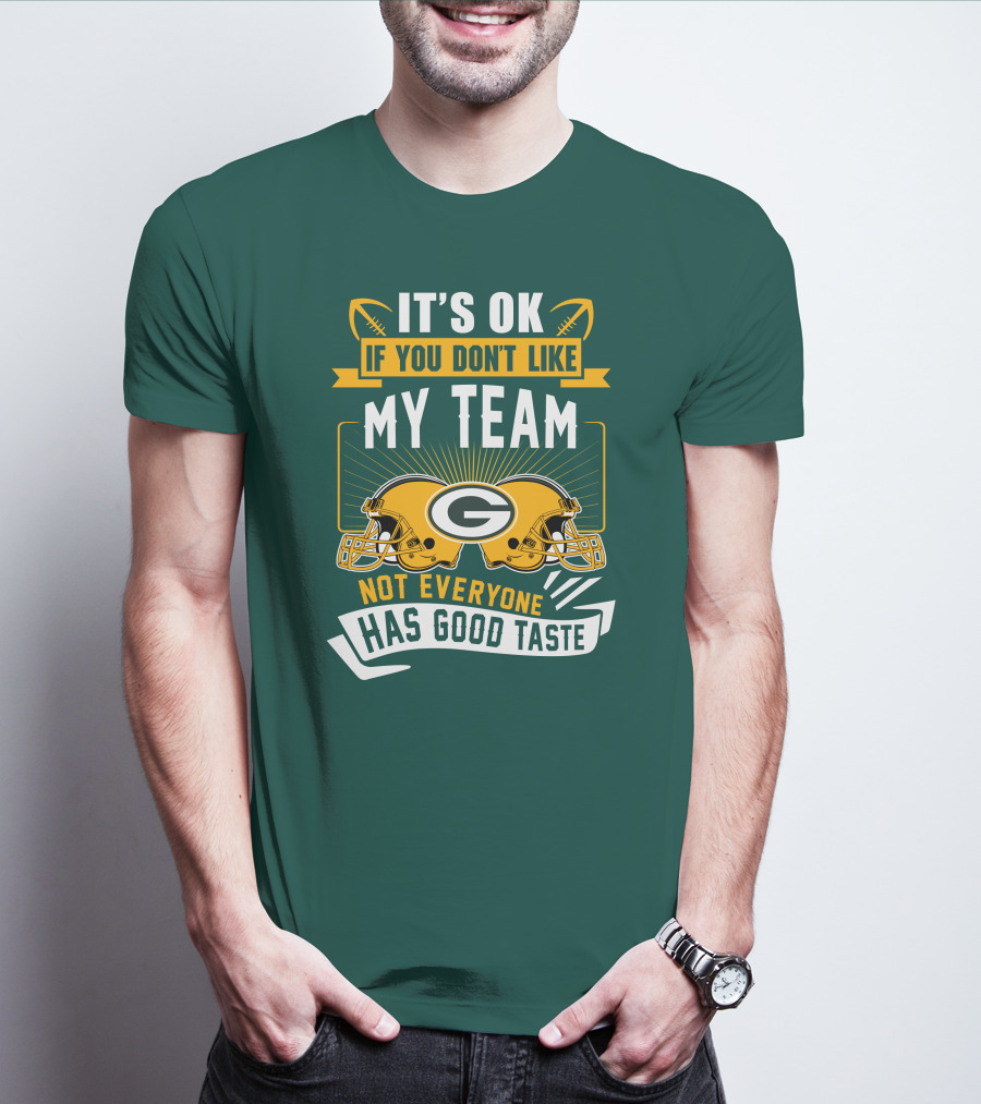 It's Ok If You Don't Like My Team Green Bay Packers Not Everyone Has Good Taste T-Shirt