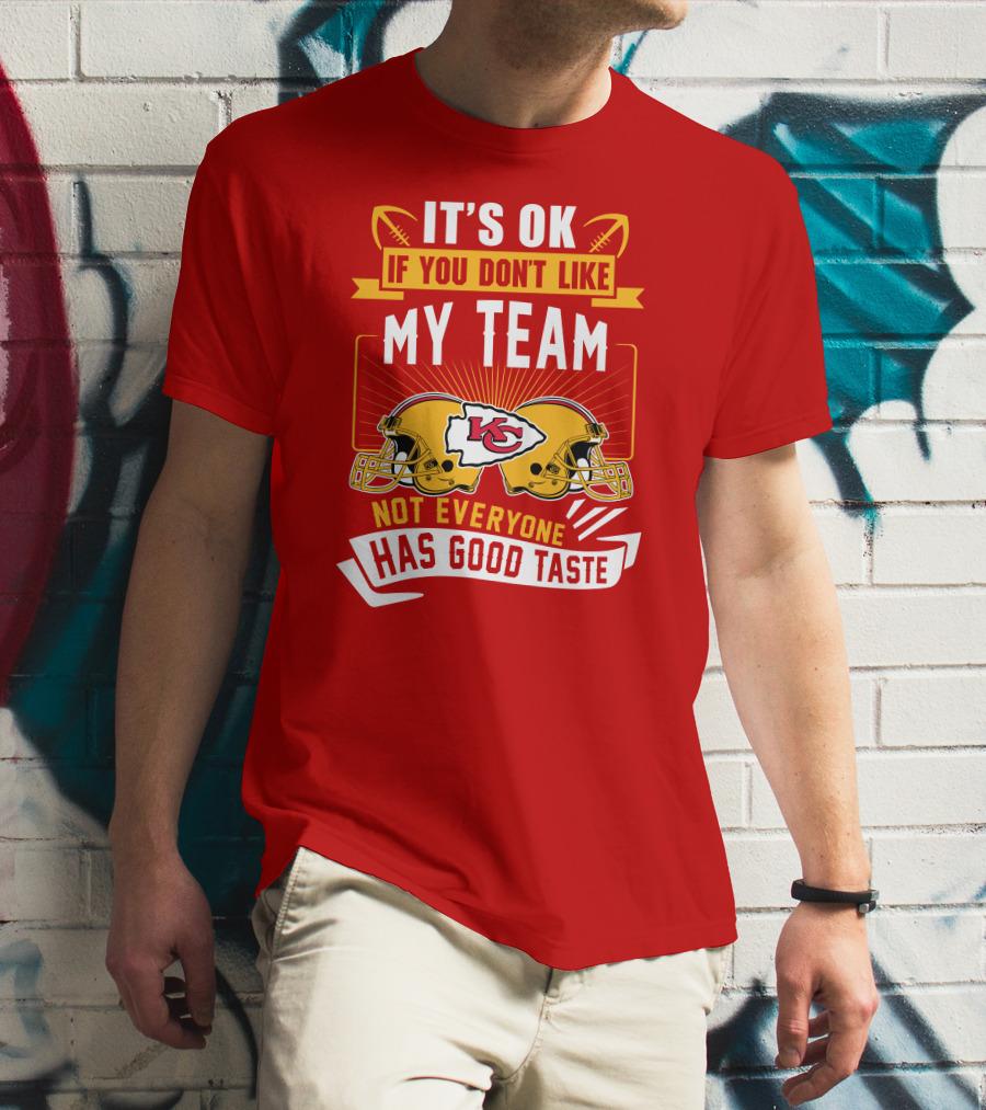 It's Ok If You Don't Like My Team Kansas City Chiefs Not Everyone Has Good Taste T-Shirt